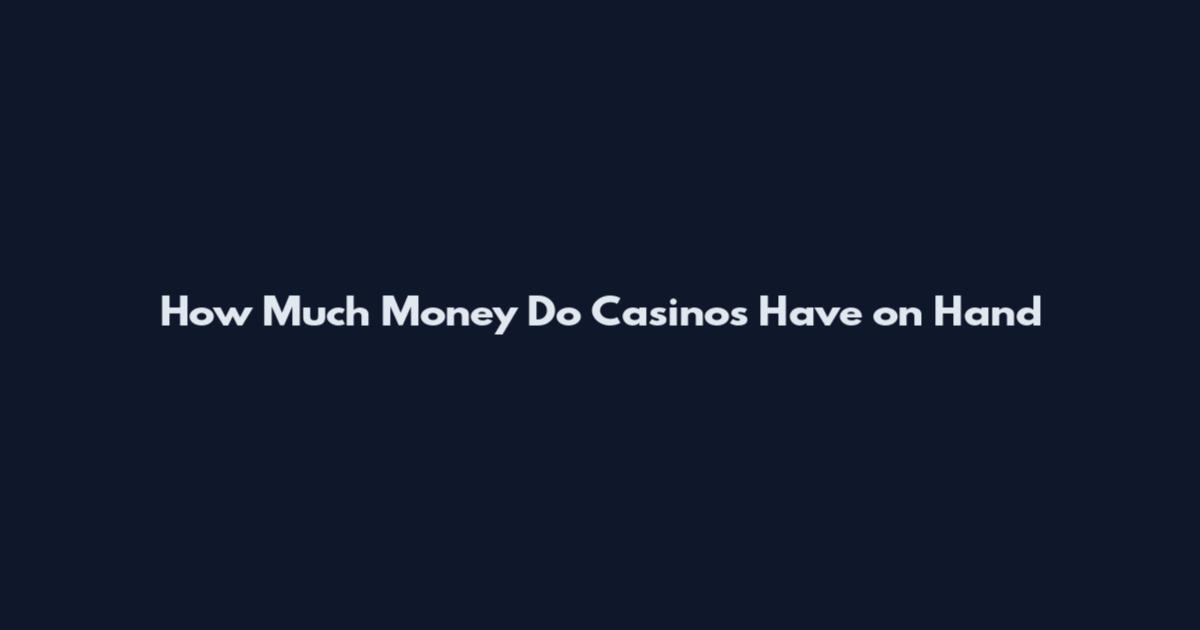 How Much Money Do Casinos Have on Hand