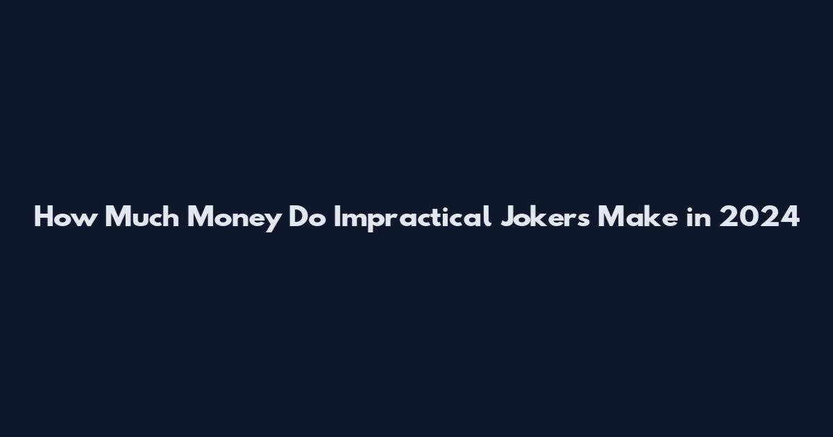 How Much Money Do Impractical Jokers Make in 2024