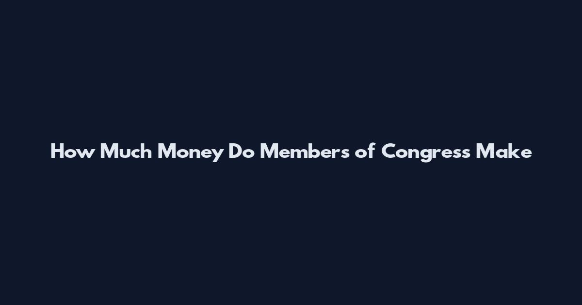 How Much Money Do Members of Congress Make