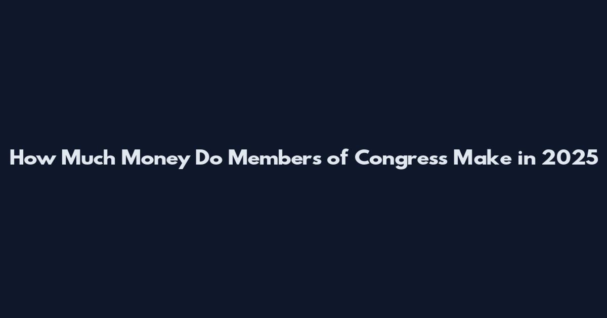 How Much Money Do Members of Congress Make in 2025