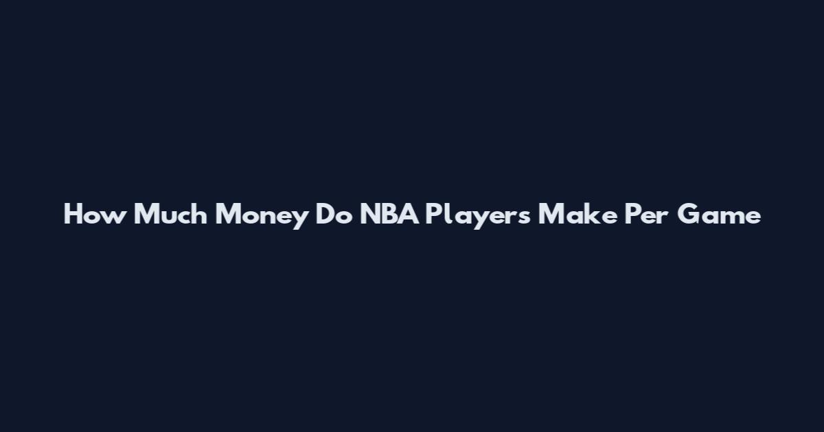 How Much Money Do NBA Players Make Per Game