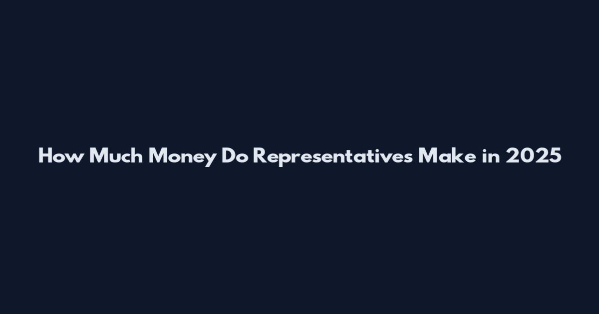 How Much Money Do Representatives Make in 2025