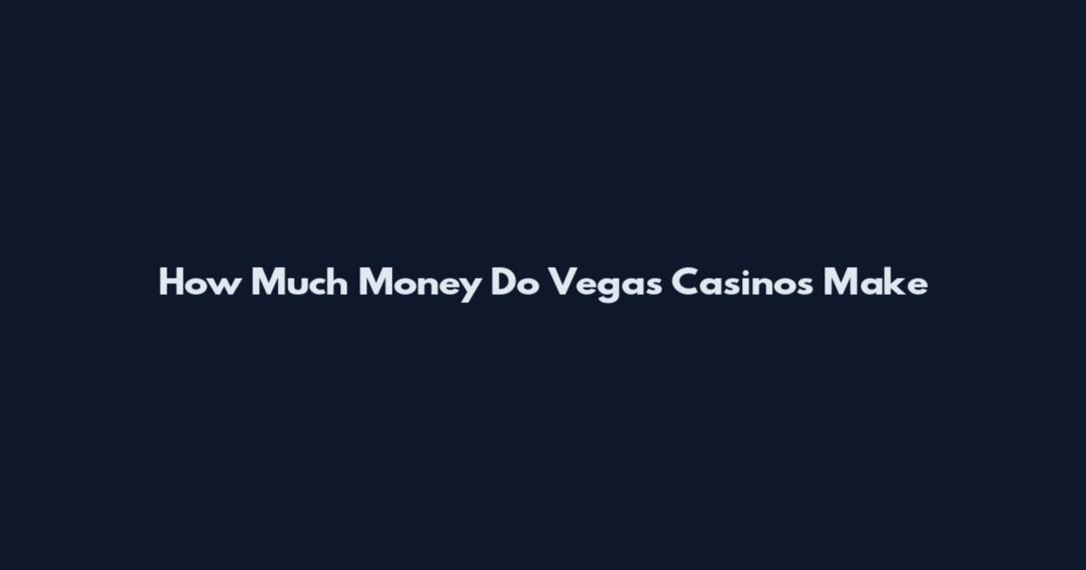How Much Money Do Vegas Casinos Make
