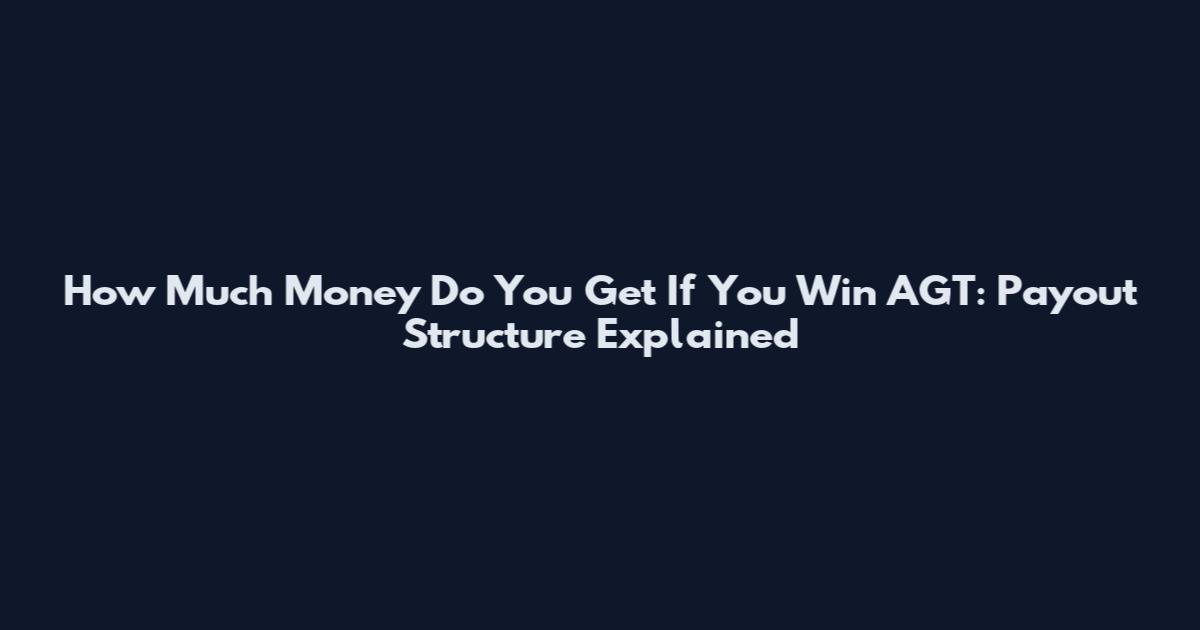 How Much Money Do You Get If You Win AGT: Payout Structure Explained
