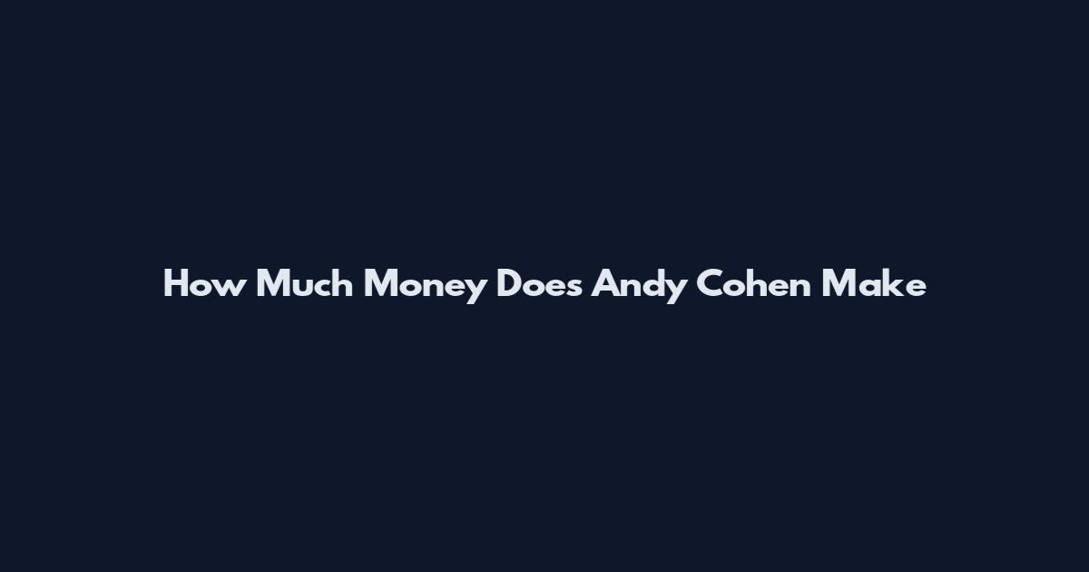 How Much Money Does Andy Cohen Make