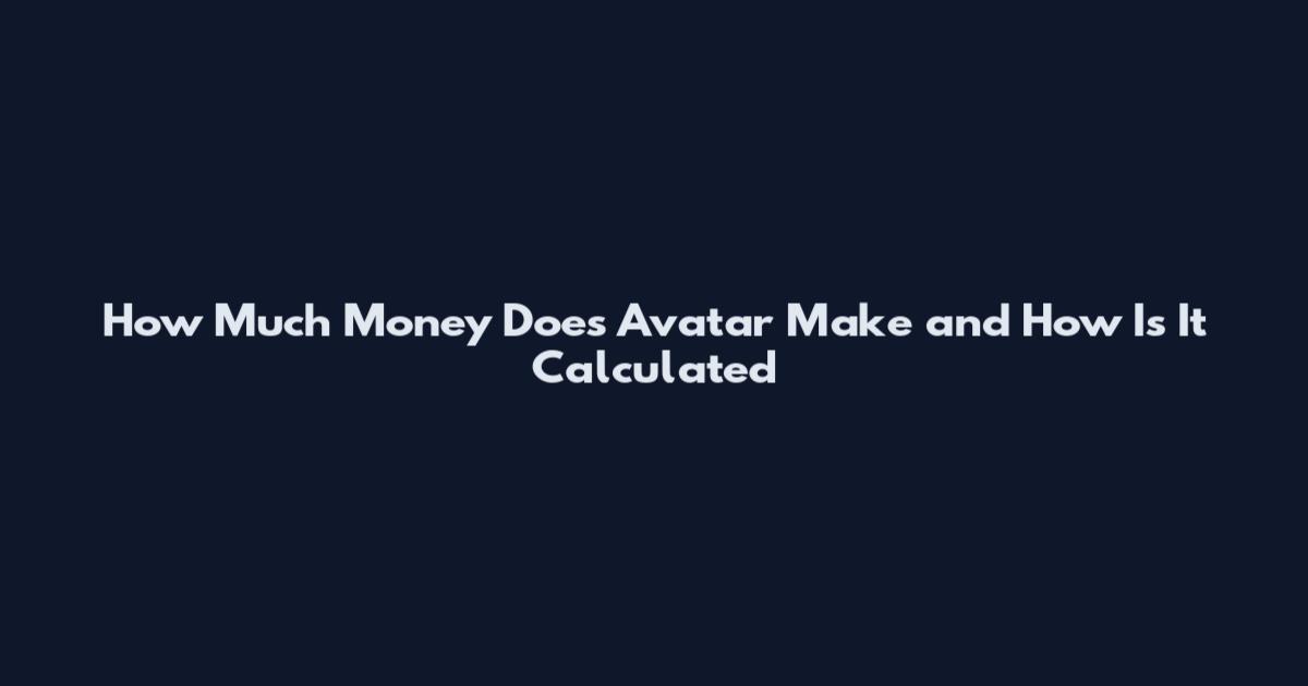 How Much Money Does Avatar Make and How Is It Calculated