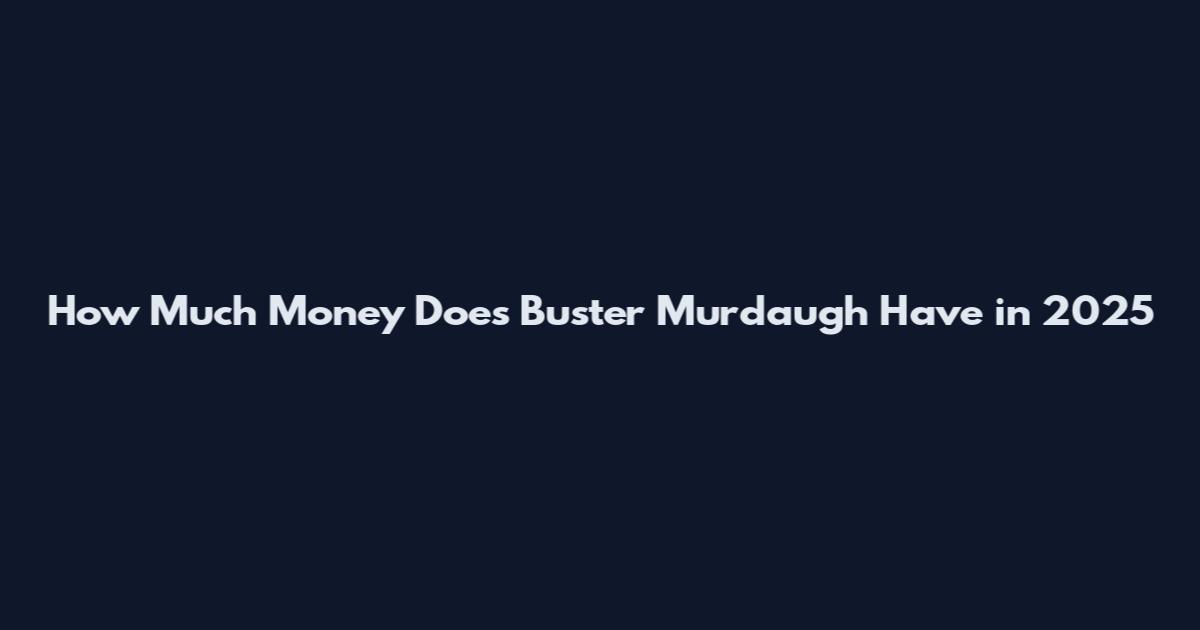 How Much Money Does Buster Murdaugh Have in 2025