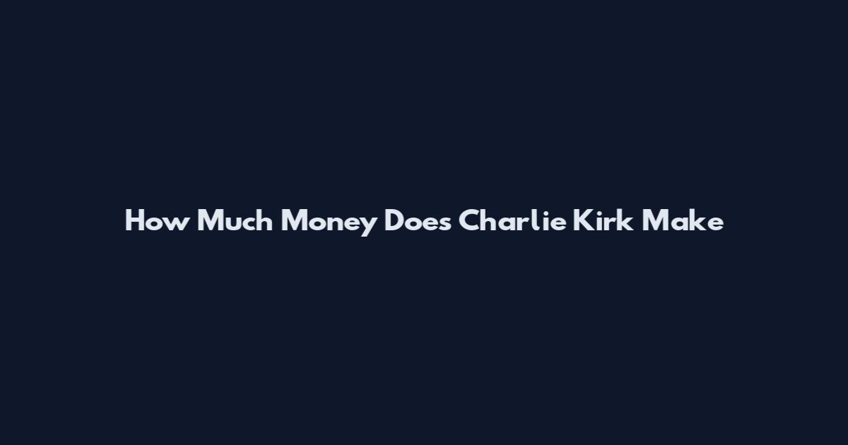 How Much Money Does Charlie Kirk Make