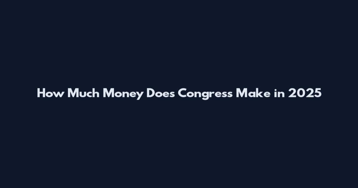 How Much Money Does Congress Make in 2025