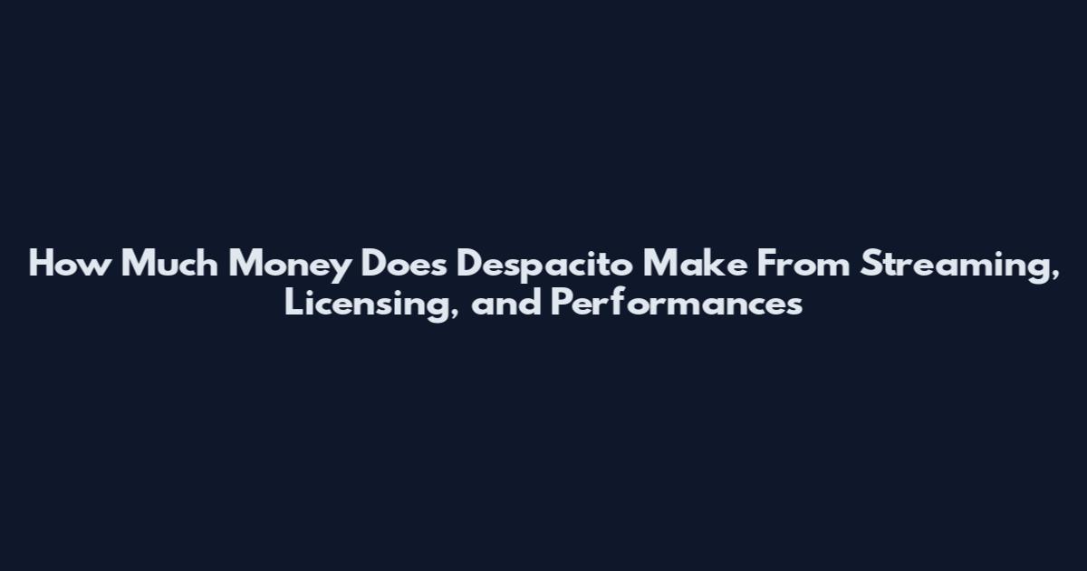 How Much Money Does Despacito Make From Streaming, Licensing, and Performances