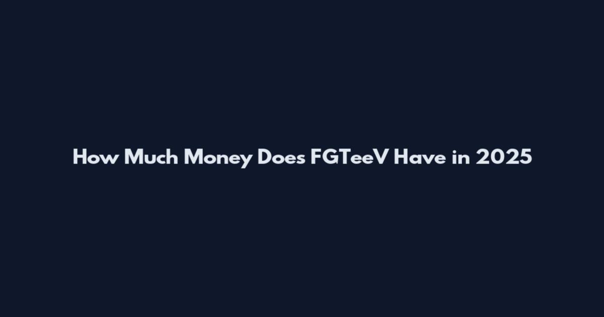 How Much Money Does FGTeeV Have in 2025