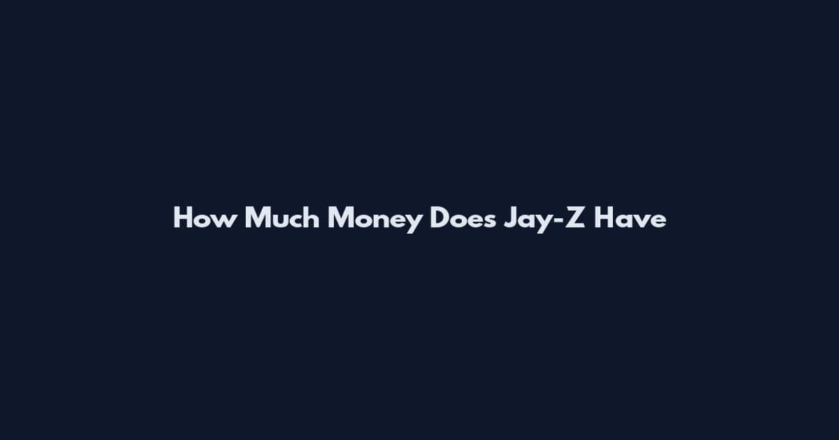 How Much Money Does Jay-Z Have