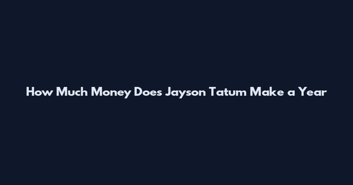 How Much Money Does Jayson Tatum Make a Year