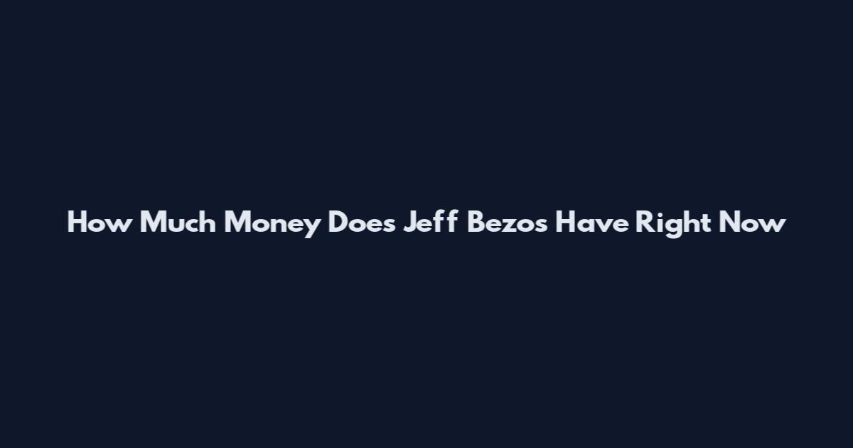 How Much Money Does Jeff Bezos Have Right Now