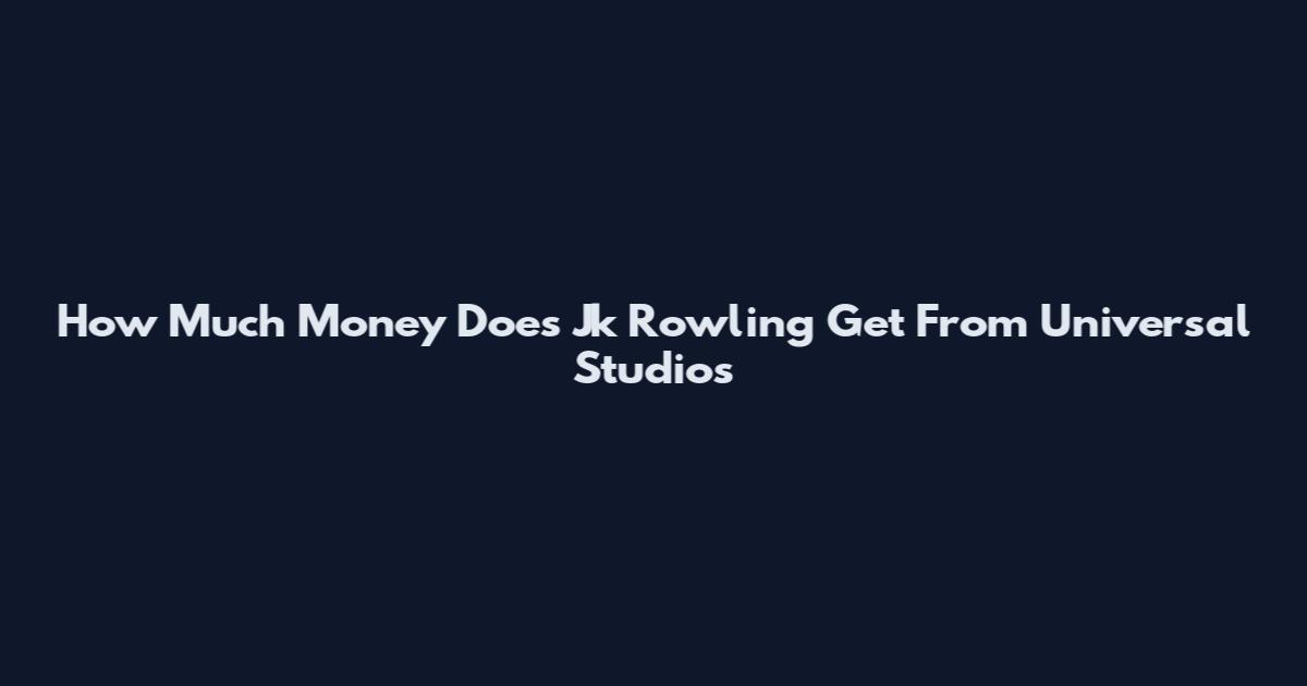How Much Money Does Jk Rowling Get From Universal Studios