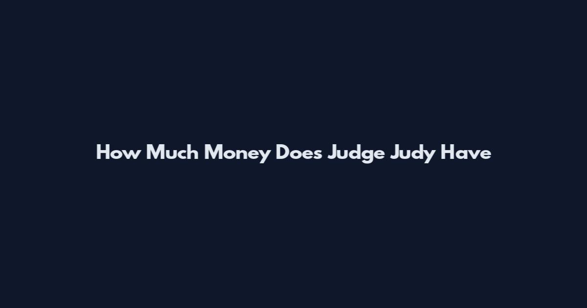 How Much Money Does Judge Judy Have