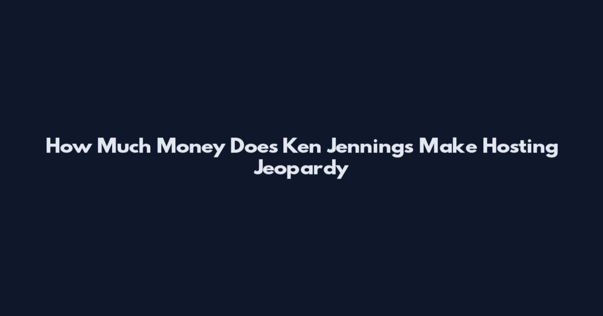 How Much Money Does Ken Jennings Make Hosting Jeopardy