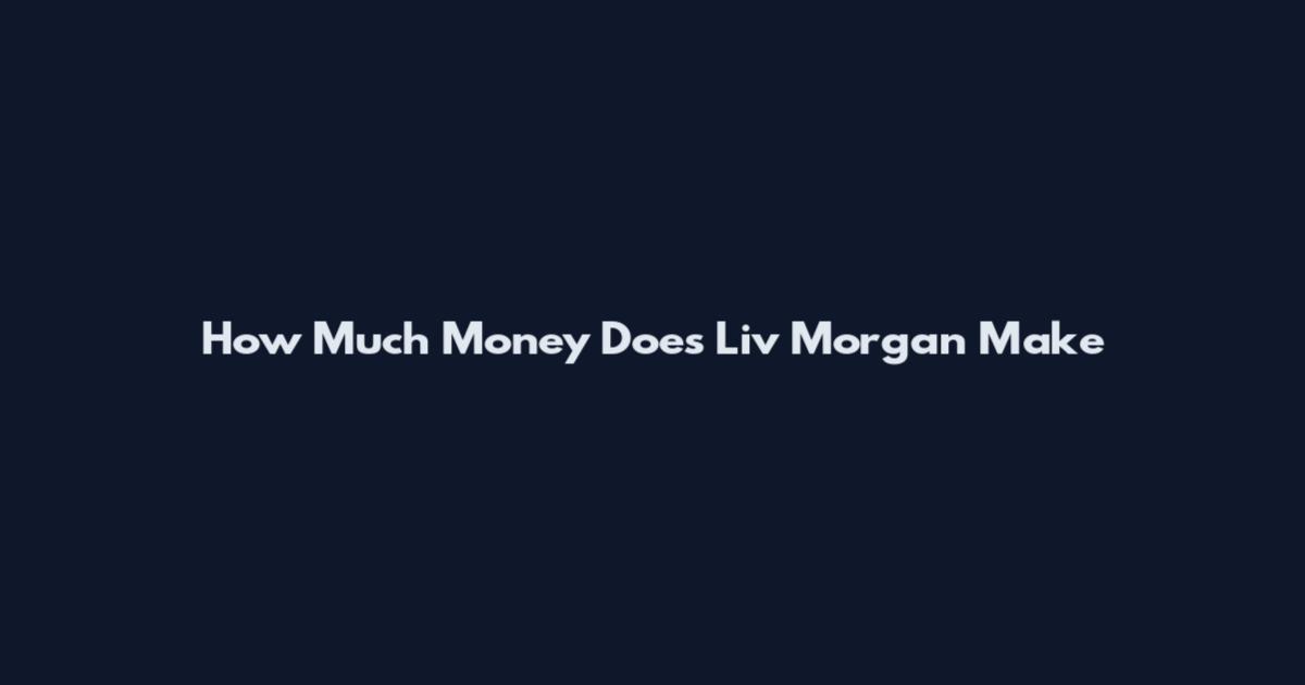 How Much Money Does Liv Morgan Make