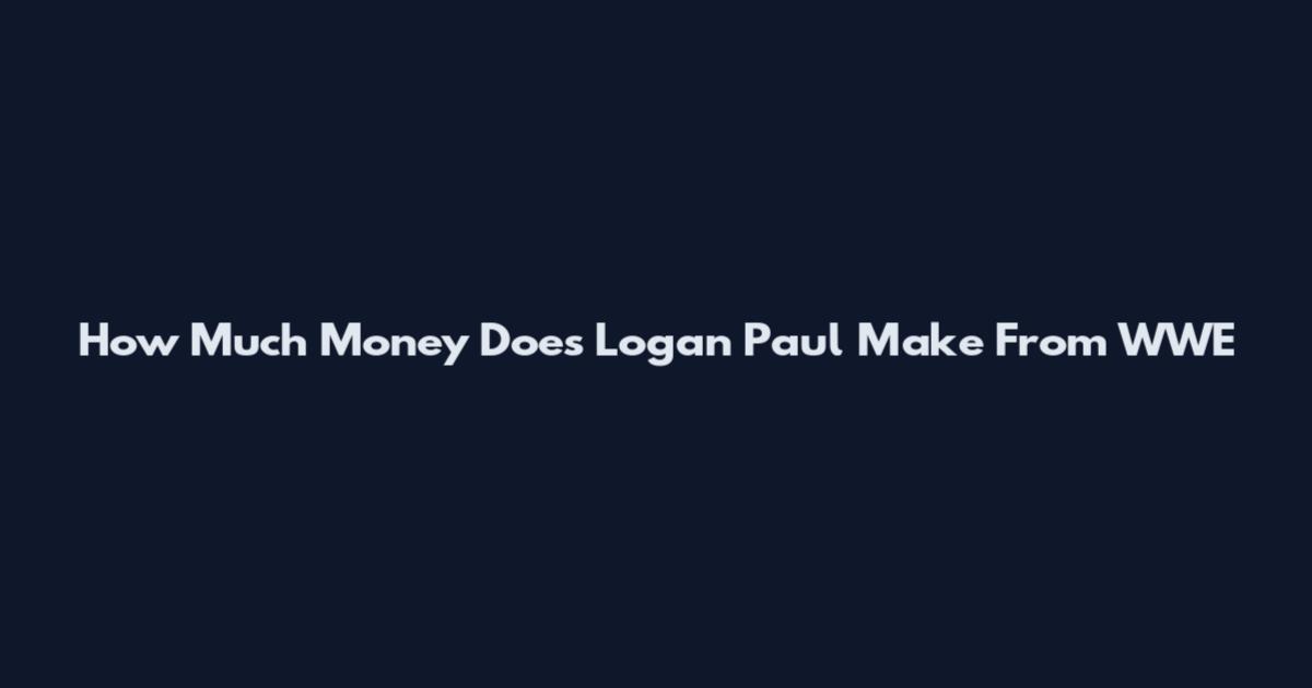 How Much Money Does Logan Paul Make From WWE