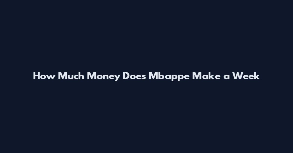 How Much Money Does Mbappe Make a Week
