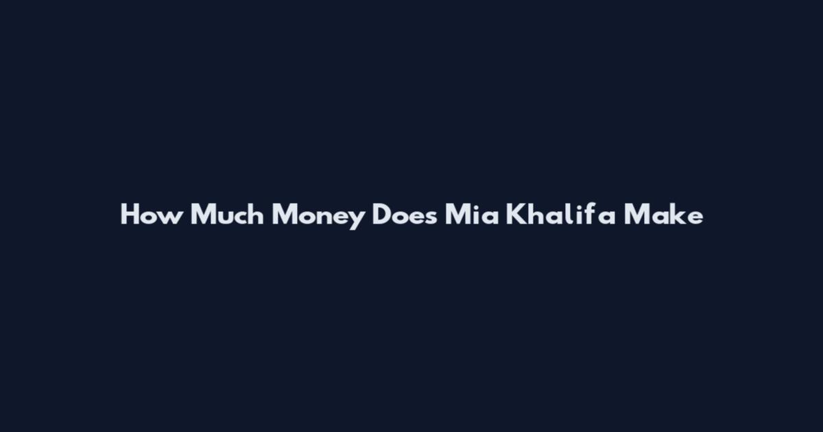 How Much Money Does Mia Khalifa Make