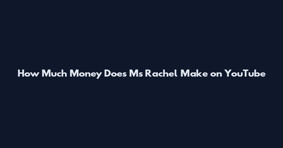 How Much Money Does Ms Rachel Make on YouTube