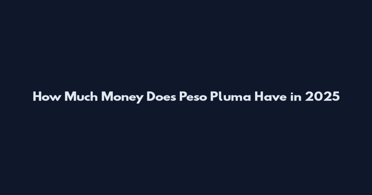 How Much Money Does Peso Pluma Have in 2025