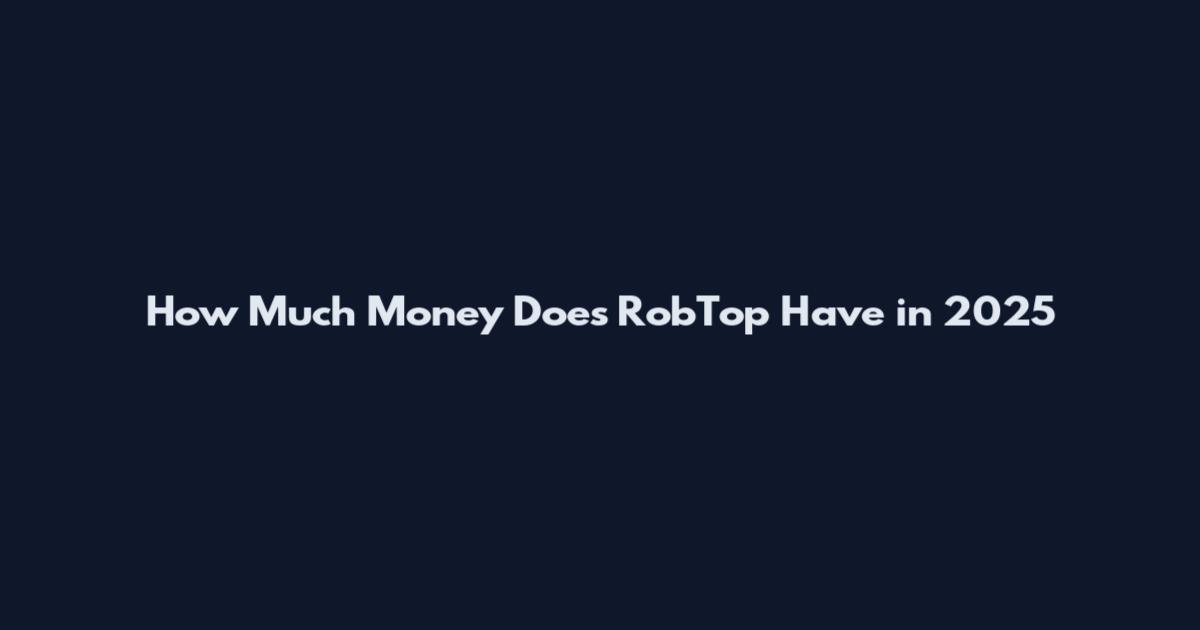 How Much Money Does RobTop Have in 2025