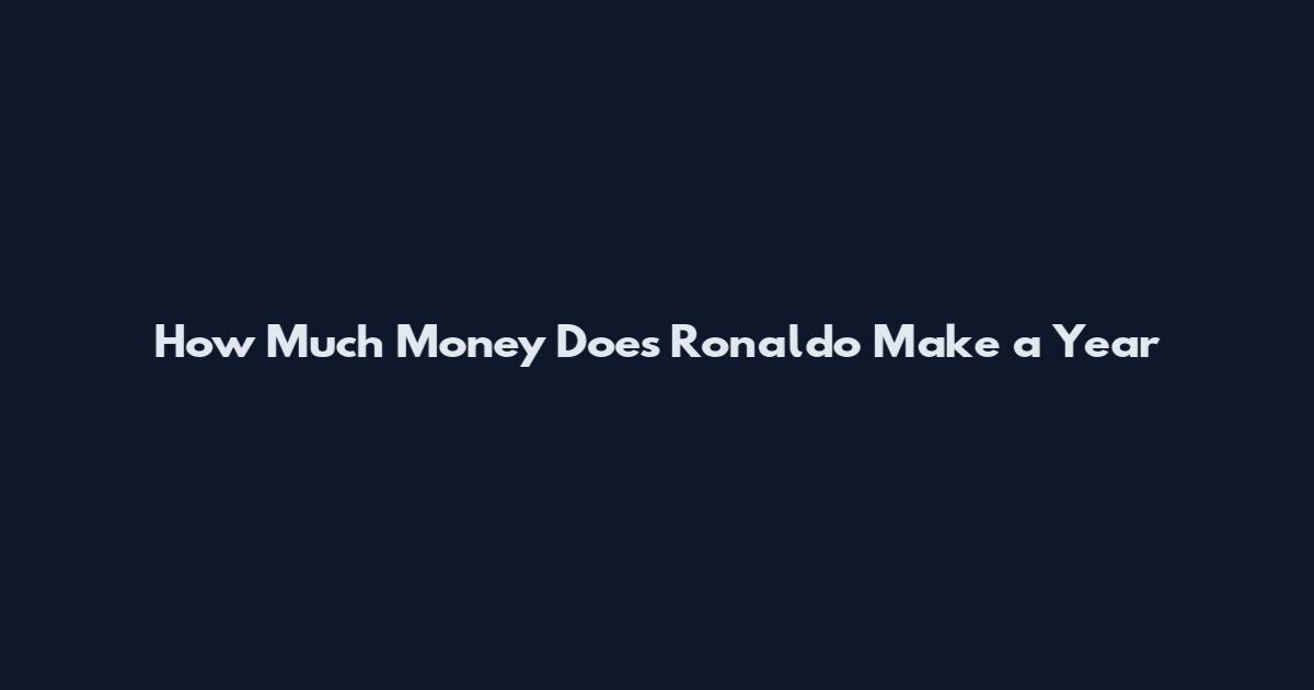 How Much Money Does Ronaldo Make a Year