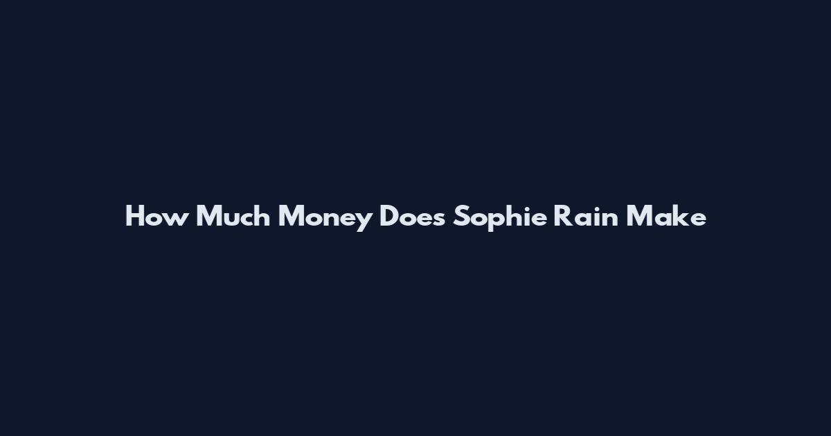 How Much Money Does Sophie Rain Make