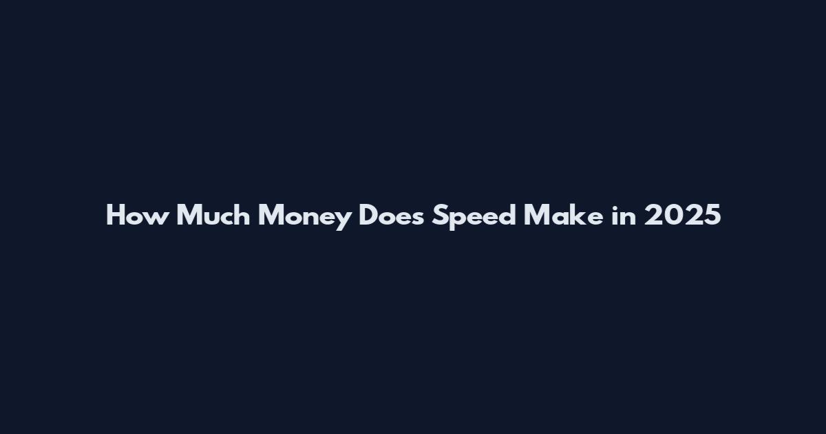 How Much Money Does Speed Make in 2025