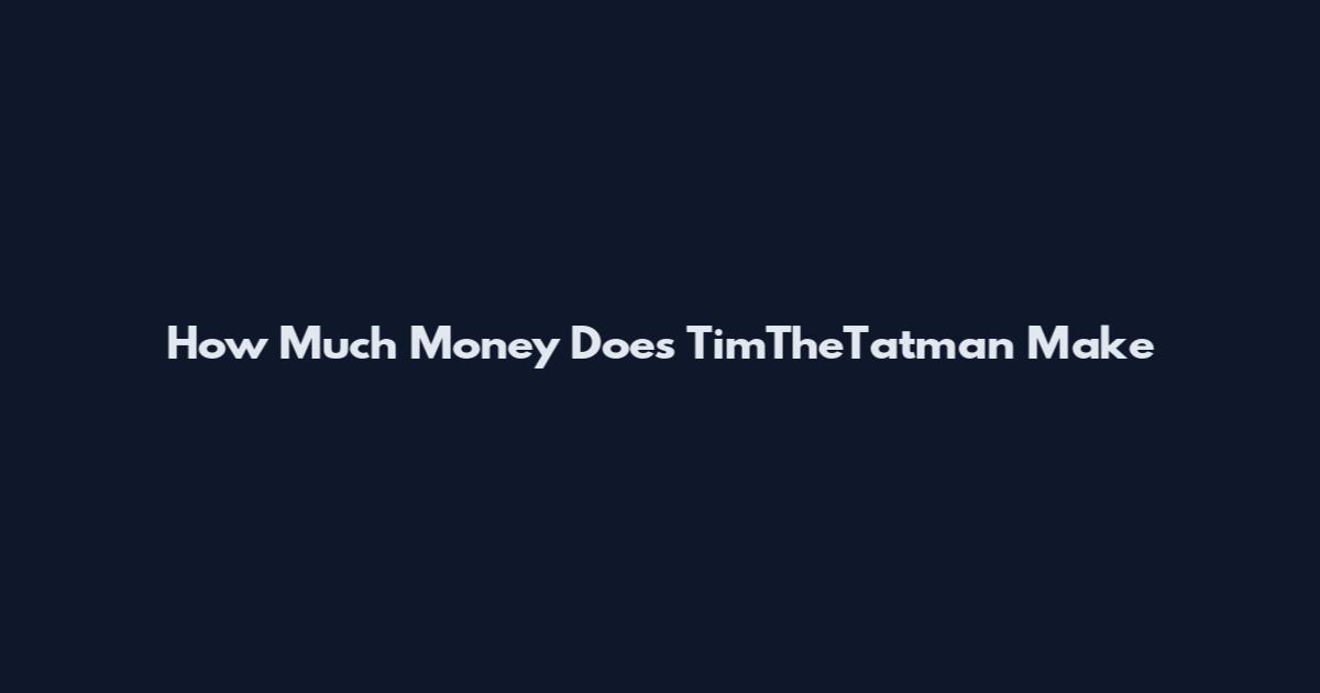 How Much Money Does TimTheTatman Make