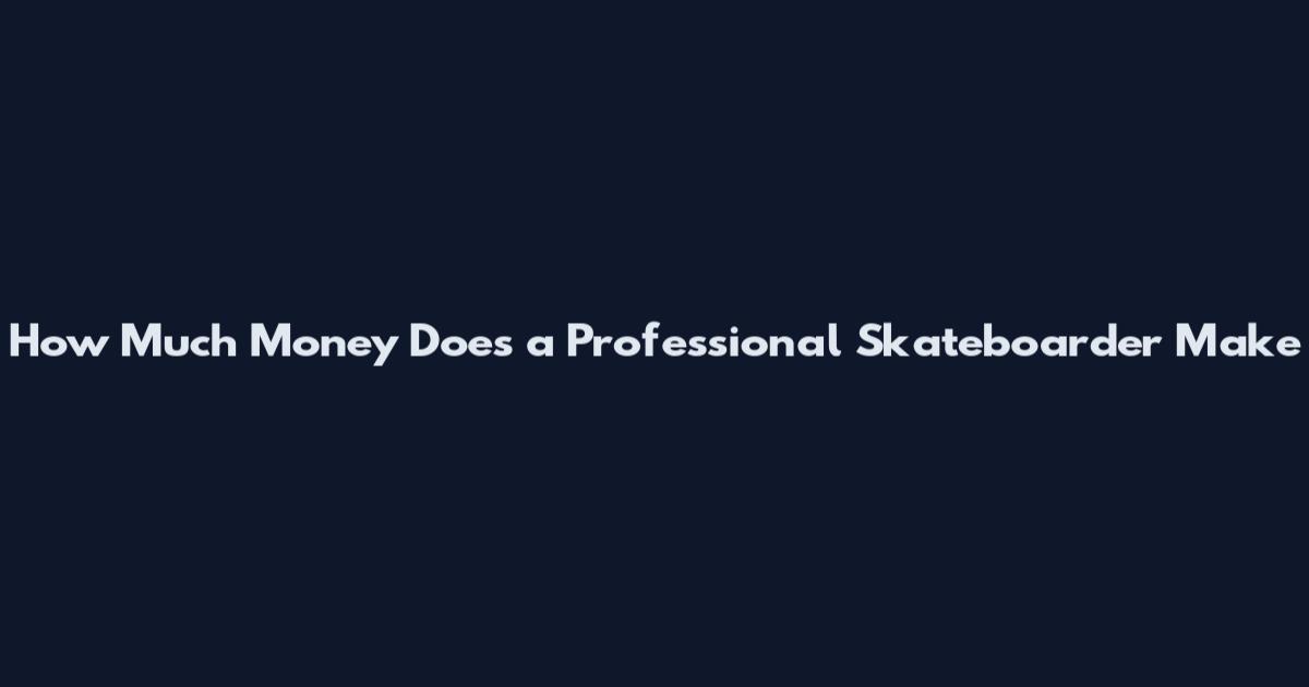 How Much Money Does a Professional Skateboarder Make