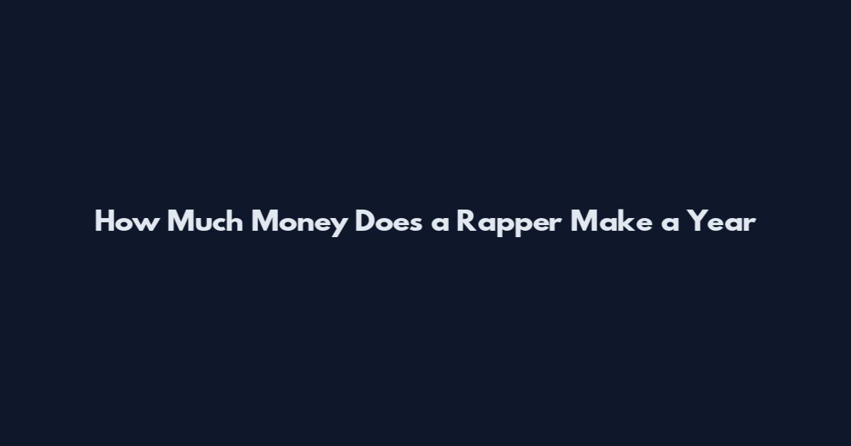 How Much Money Does a Rapper Make a Year
