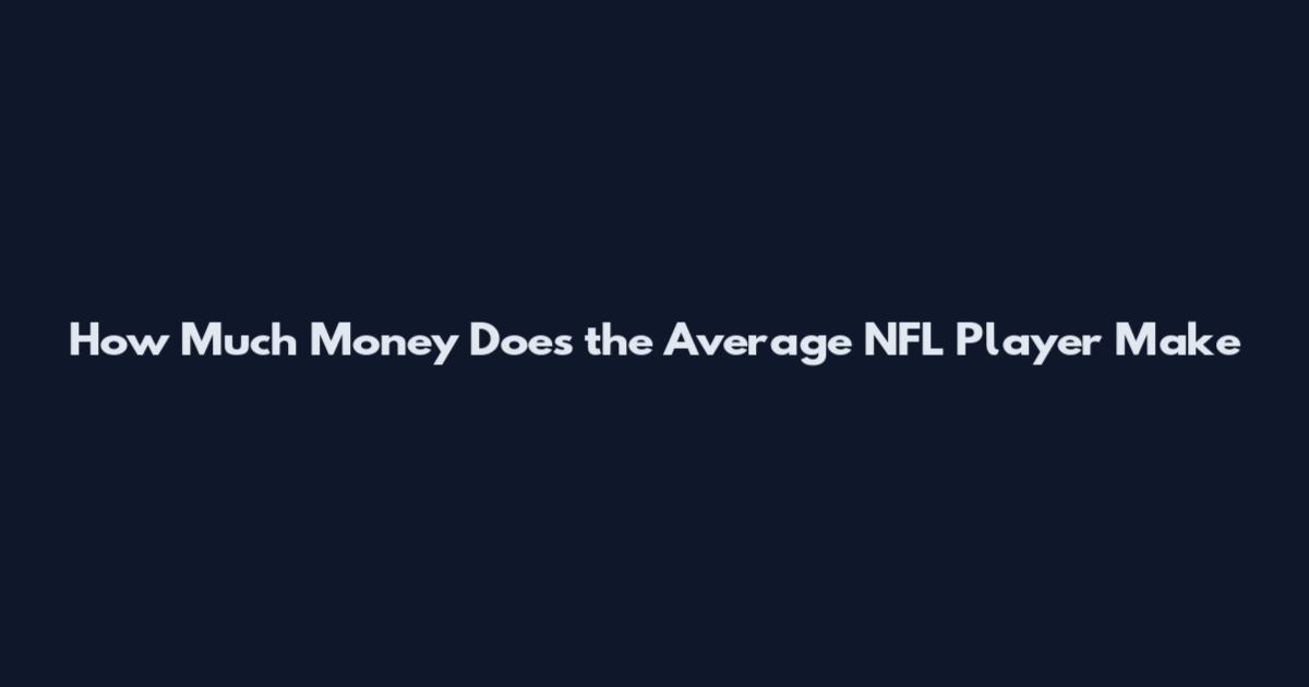 How Much Money Does the Average NFL Player Make