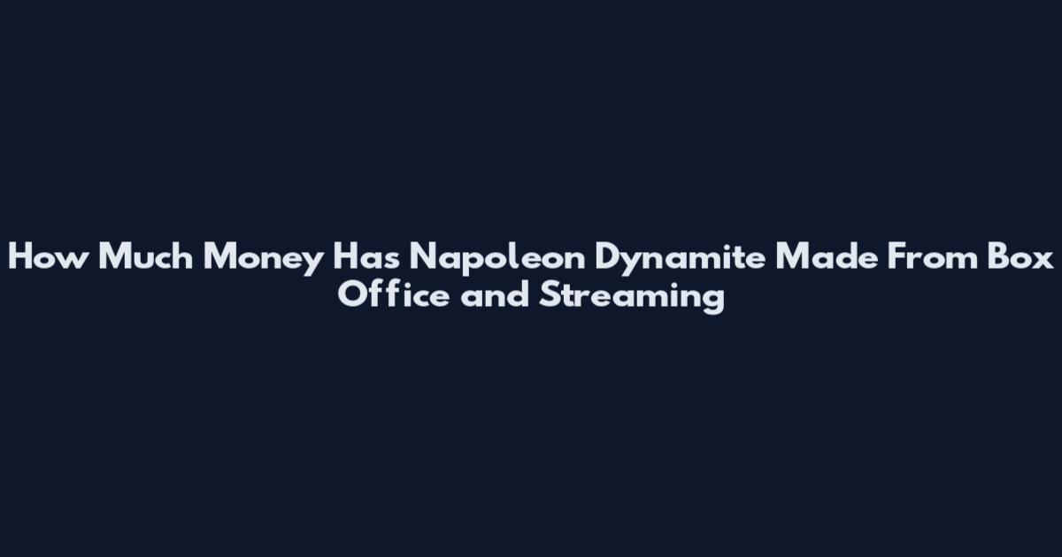 How Much Money Has Napoleon Dynamite Made From Box Office and Streaming