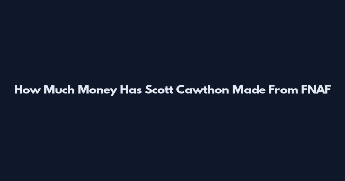 How Much Money Has Scott Cawthon Made From FNAF