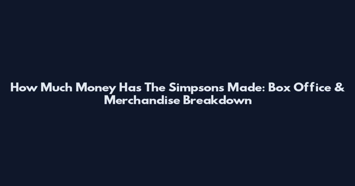 How Much Money Has The Simpsons Made: Box Office & Merchandise Breakdown