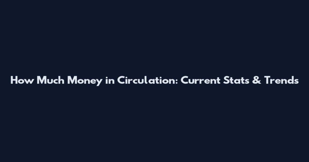 How Much Money in Circulation: Current Stats & Trends