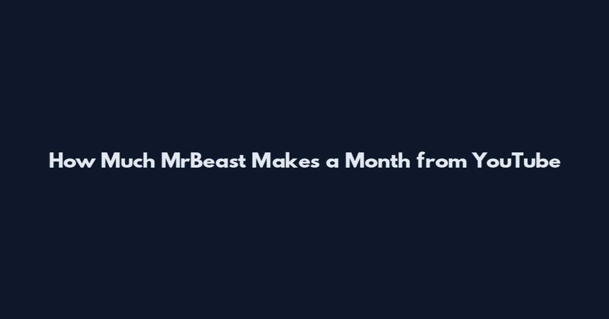 How Much MrBeast Makes a Month from YouTube