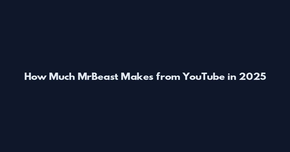 How Much MrBeast Makes from YouTube in 2025