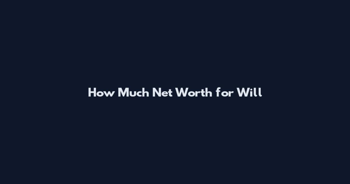 How Much Net Worth for Will
