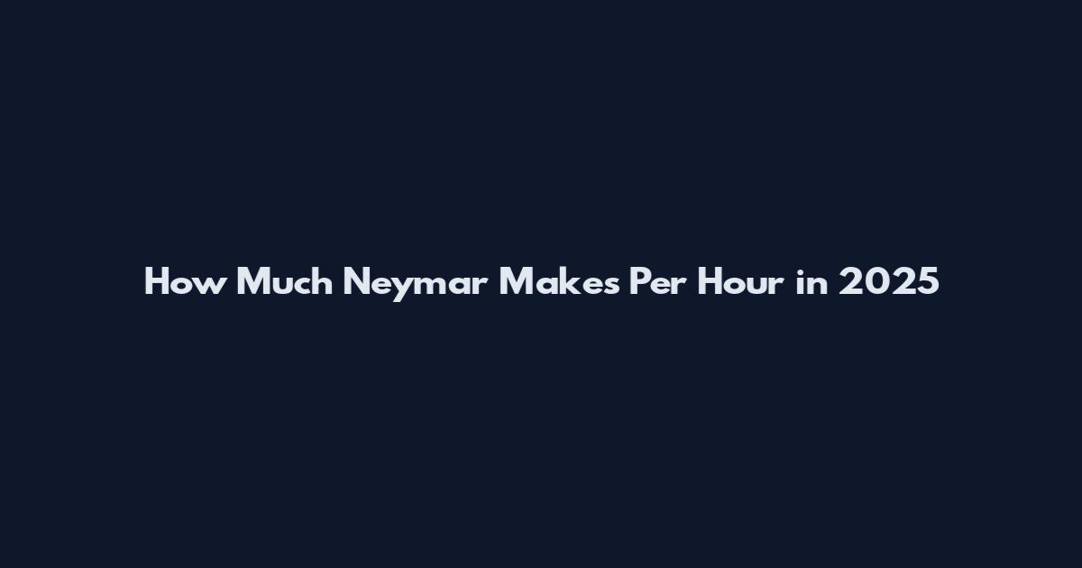 How Much Neymar Makes Per Hour in 2025