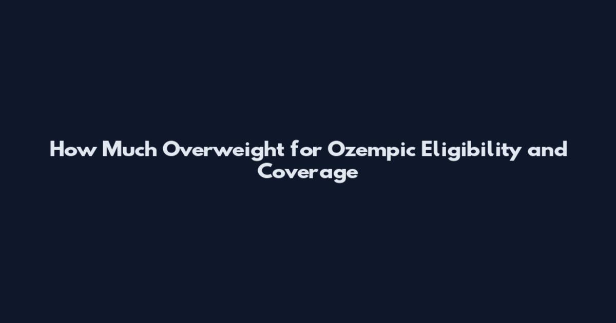 How Much Overweight for Ozempic Eligibility and Coverage