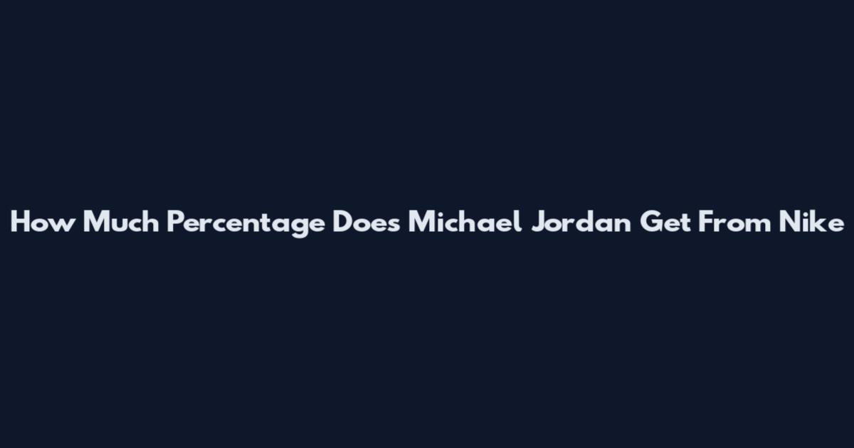 How Much Percentage Does Michael Jordan Get From Nike