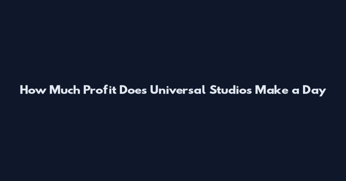 How Much Profit Does Universal Studios Make a Day