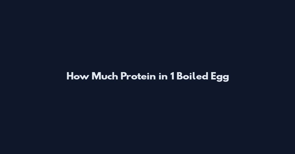 How Much Protein in 1 Boiled Egg