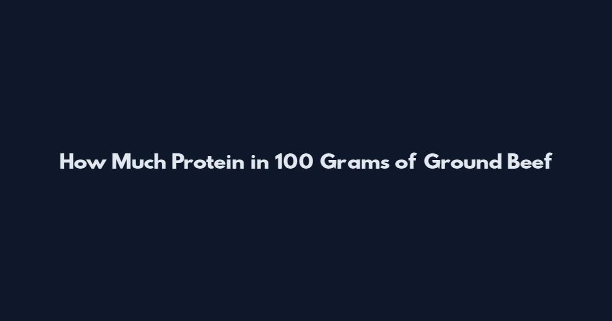 How Much Protein in 100 Grams of Ground Beef