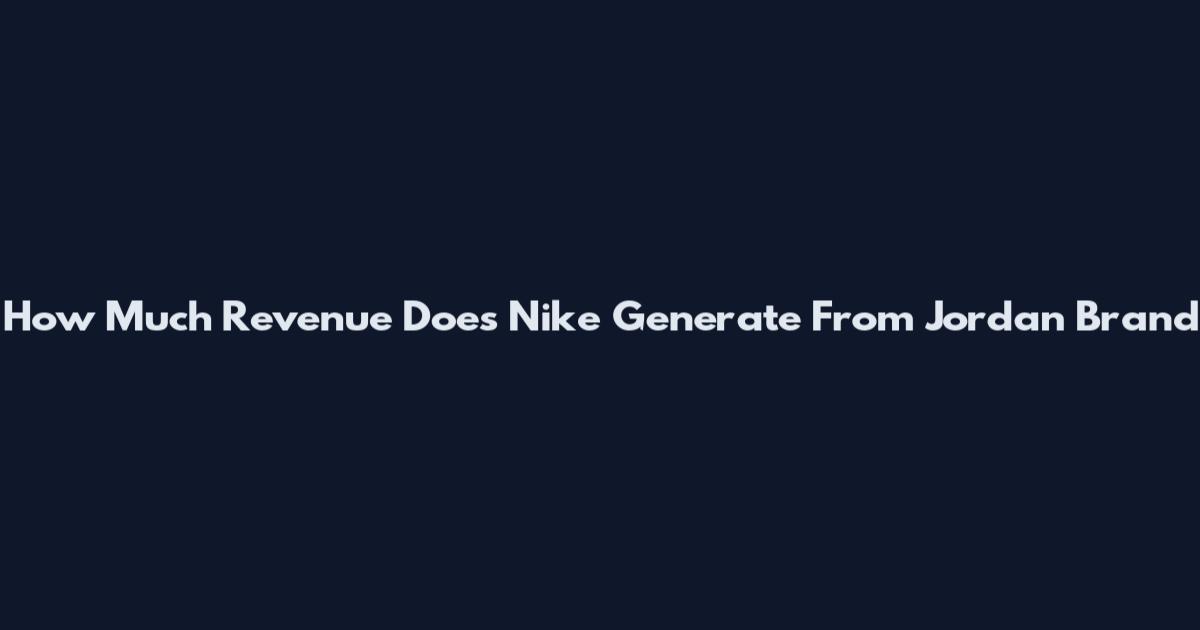 How Much Revenue Does Nike Generate From Jordan Brand