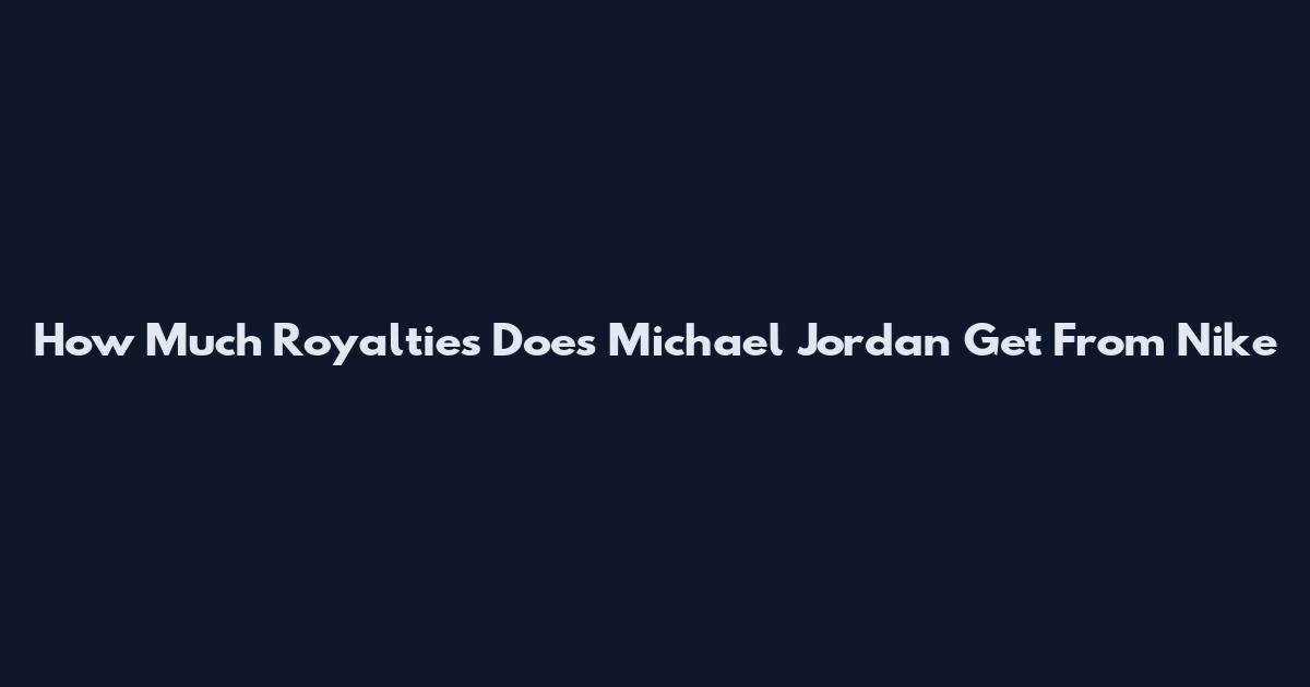 How Much Royalties Does Michael Jordan Get From Nike
